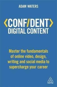 Confident Digital Content: Master the Fundamentals of Online Video Design Writing and Social Media