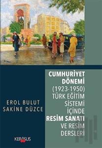Cumhuriyet Dönemi (1923 - 1950) Türk Eğitim Sistemi İçinde Resim Sanatı ve Resim Dersleri