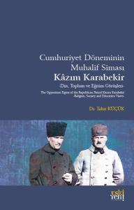 Cumhuriyet Döneminin Muhalif Siması: Kazım Karabekir - Din Toplum ve Eğitim Görüşleri