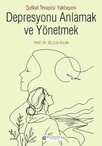Depresyonu Anlamak ve Yönetmek - Şefkat Terapisi Yaklaşımı