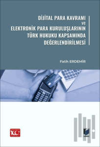 Dijital Para Kavramı ve Elektronik Para Kuruluşlarının Türk Hukuku Kapsamında Değerlendirilmesi