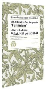 Din Hikmet ve Fen Karşısında Feminizm - İslam ve Kadınlar: Mazi Hal ve İstikbal