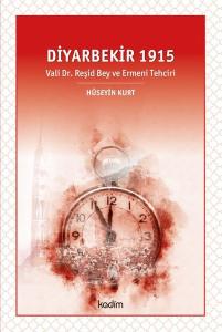 Diyarbekir 1915 - Vali Dr. Reşid Bey ve Ermeni Tehciri