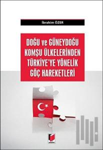 Doğu ve Güneydoğu Komşu Ülkelerden Türkiye'ye Yönelik Göç Hareketleri