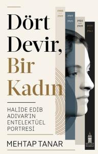 Dört Devir Bir Kadın: Halide Edip Adıvar'ın Entelektüel Portresi
