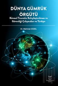 Dünya Gümrük Örgütü Küresel Ticaretin Kolaylaştırılması ve Güvenliği Çalışmaları ve Türkiye