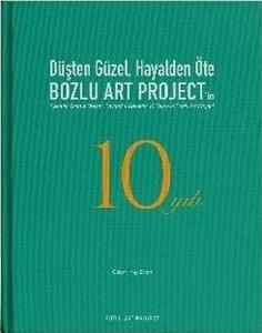 Düşten Güzel Hayalden Öte: Bozlu Art Project'in 10 Yılı (Ciltli)