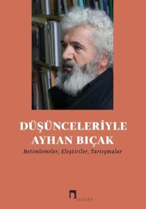 Düşünceleriyle Ayhan Bıçak - Betimlemeler Eleştiriler Tartışmalar