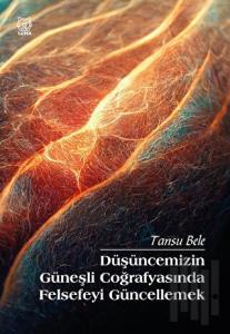 Düşüncemizin Güneşli Coğrafyasında Felsefeyi Güncellemek
