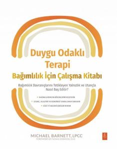 Duygu Odaklı Terapi - Bağımlılık İçin Çalışma Kitabı - Bağımlılık Davranışlarını Tetikleyen Yalnızlık ve Utançla Nasıl Baş Edilir?