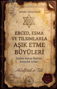 Ebced Esma ve Tılsımlarla Aşık Etme Büyüleri - Kadim Havas İlminin Karanlık Sırları