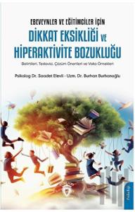 Ebeveynler ve Eğitimciler İçin Dikkat Eksikliği ve Hiperaktivite Bozukluğu (Belirtileri, Tedavisi, Çözüm Önerileri ve Vaka Örnekleri)