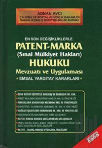 En Son Değişikliklerle Patent - Marka (Sınai Mülkiyet Hakları) Hukuku Mevzuatı ve Uygulaması Emsal Yargıtay Kararları (Ciltli)