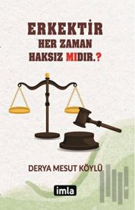 Erkektir – Her Zaman Haksız Mıdır. ?