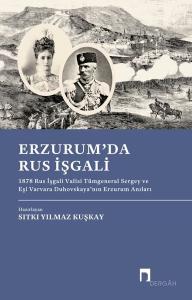 Erzurum'da Rus İşgali: 1878 Rus İşgali Valisi Tümgeneral Sergey ve Eşi Varvara Duhovskaya'nın Erzuru