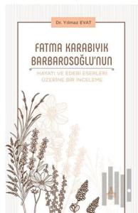 Fatma Karabıyık Barbarosoğlu’nun Hayatı ve Edebi Eserleri Üzerine Bir İnceleme
