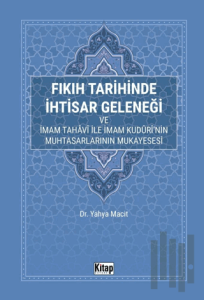 Fıkıh Tarihinde İhtisar Geleneği ve İmam Tahavi İle İmam Kuduri'nin Muhtasarlarının Mukayesesi