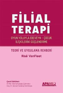 Filial Terapi - Oyun Yoluyla Ebeveyn - Çocuk İlişkilerini Güçlendirme - Teori ve Uygulama Rehberi