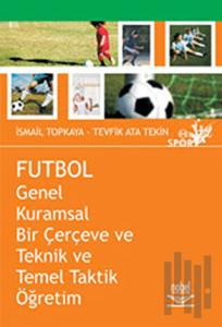 Futbol - Genel Kuramsal Bir Çerçeve ve Teknik ve Temel Taktik Öğretim