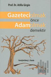 Gazeteci Olmak Önce Adam Olmak Demektir