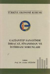 Gaziantep Sanayinde İhracat, Finansman ve İstihdam Sorunları