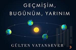 Geçmişim Bugünüm Yarınım