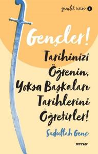 Gençler! Tarihinizi Öğrenin Yoksa Başkaları Tarihlerini Öğretirler! Gençlik Serisi 2