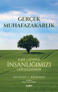 Gerçek Muhafazakarlık - Kibir Çağında İnsanlığımızı Geri Kazanmak