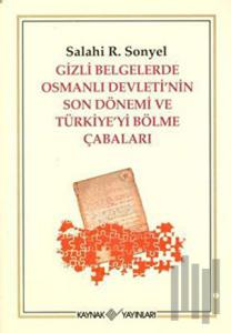 Gizli Belgelerde Osmanlı Devleti’nin Son Dönemi ve Türkiye’yi Bölme Çabaları