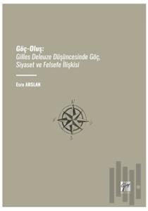 Göç-Oluş: Gilles Deleuze Düşüncesinde Göç, Siyaset Ve Felsefe İlişkisi
