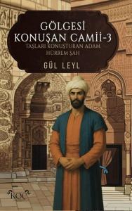 Gölgesi Konuşan Camii 3 - Taşları Konuşturan Adam Hürrem Şah (Ciltli)