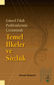 Güncel Fıkıh Problemlerinin Çözümünde Temel İlkeler ve Sözlük