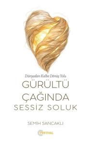 Gürültü Çağında Sessiz Soluk - Dünyadan Kalbe Dönüş Yolu