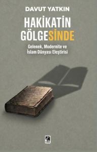 Hakikatin Gölgesinde - Gelenek, Modernite ve İslam Dünyası Eleştirisi