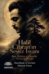 Halil Cibran'ın Sessiz İsyanı - Ruh Hakikat ve Özgürlük Üzerine Veciz Sözler