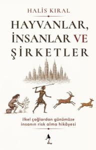 Hayvanlar İnsanlar ve Şirketler: İlkel Çağlardan Günümüze İnsanın Risk Alma Hikayesi