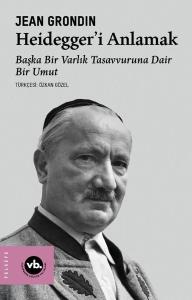 Heidegger'i Anlamak: Başka Bir Varlık Tasavvuruna Dair Bir Umut