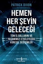 Hemen Her Şeyin Geleceği-Tüm İş Dallarını ve Yaşamımzı Etkileyecek Küresel Değişimler