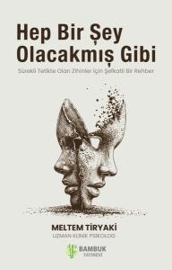 Hep Bir Sey Olacakmıs Gibi-Sürekli Tetikte Olan Zihinler İçin Şefkatli Bir Rehber