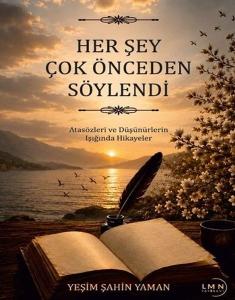 Her Şey Çok Önceden Söylendi - Atasözleri ve Düşünürlerin Işığında Hikayeler