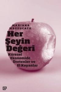 Her Şeyin Değeri: Küresel Ekonomide Üretenler ve El Koyanlar