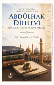 Hint Alt Kıtasında Hadis Geleneğinin İhyası - Abdülhak Dihlevi: Hayatı Eserleri ve İlmi Mirası