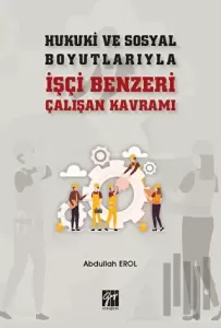 Hukuki ve Sosyal Boyutlarıyla İşçi Benzeri Çalışan Kavramı