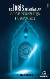 Hz. İdris Aleyhisselam Göğe Yükseltilen Peygamber