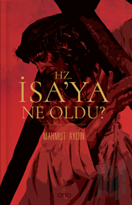 Hz. İsa’ya Ne Oldu?