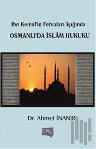 İbn Kemal'in Fetvaları Işığında Osmanlı'da İslam Hukuku
