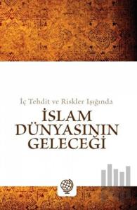 İç Tehdit ve Riskler Işığında - İslam Dünyasının Geleceği