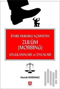 İdare Hukuku Açısından Zulüm (Mobbing) Uygulamaları ve Davaları