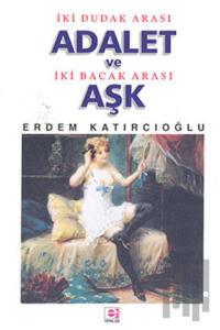 İki Dudak Arası Adalet ve İki Bacak Arası Aşk
