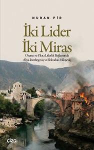 İki Lider İki Miras - Onarıcı ve Yıkıcı Liderlik Bağlamında Aliya İzzetbegoviç ve Slobodan Miloşeviç